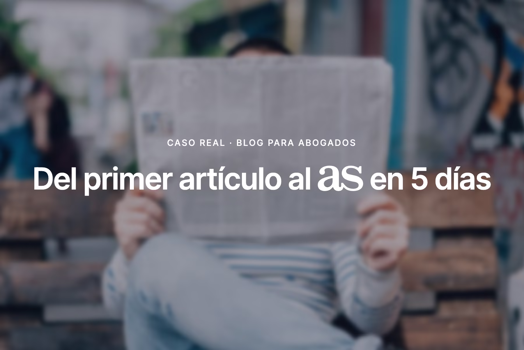 Del primer artículo al AS en 5 días: caso real de blog para abogados